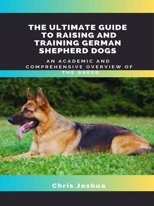 Title details for THE ULTIMATE GUIDE TO RAISING AND TRAINING GERMAN SHEPHERD DOGS by Chris Joshua - Wait list